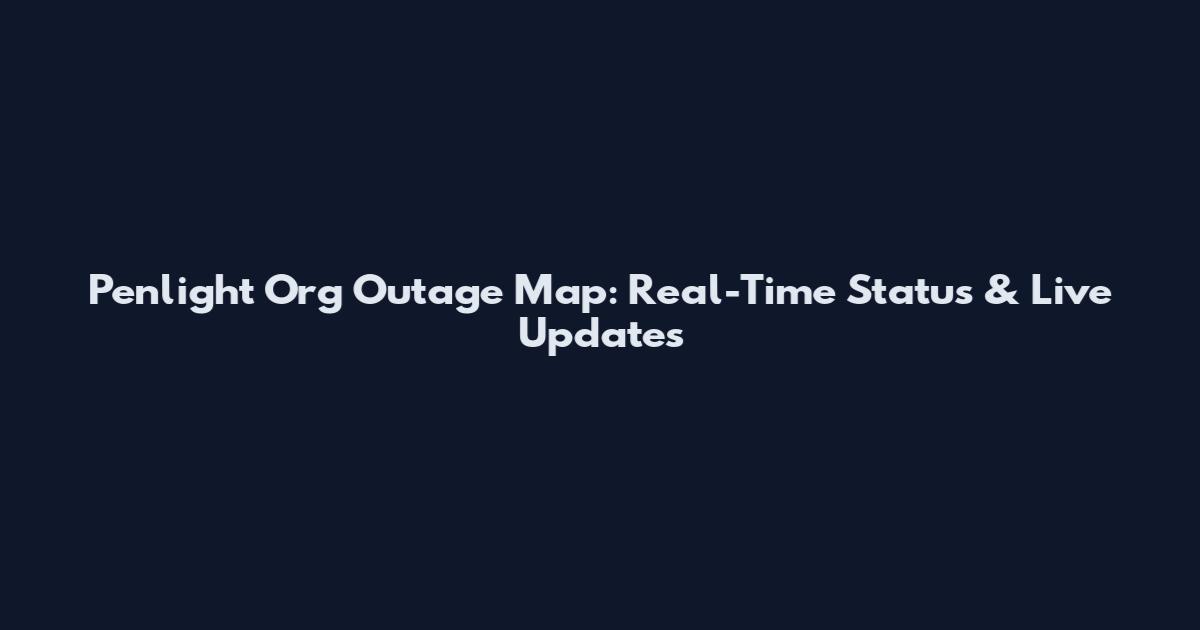 Penlight Org Outage Map: Real-Time Status & Live Updates