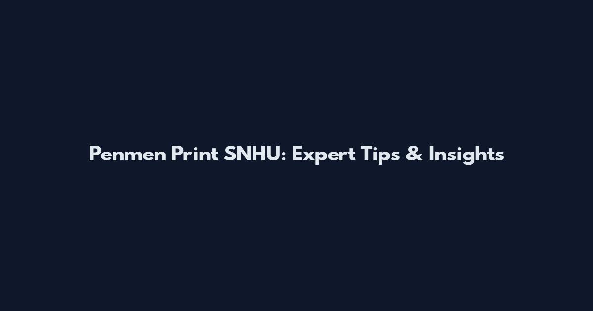 Penmen Print SNHU: Expert Tips & Insights