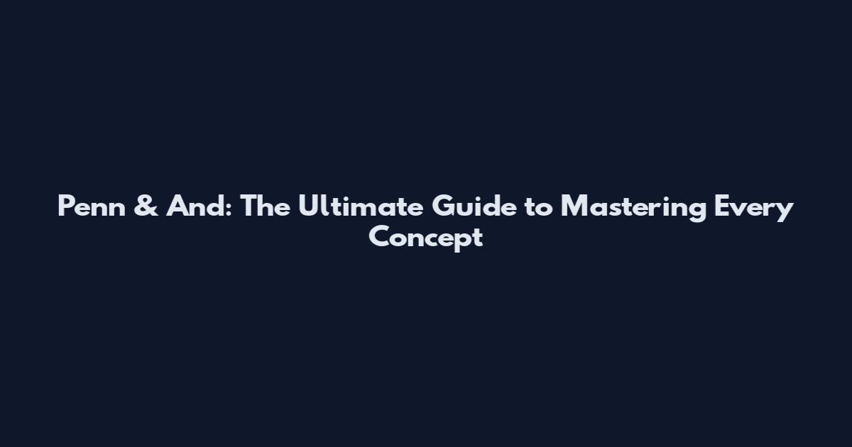 Penn & And: The Ultimate Guide to Mastering Every Concept
