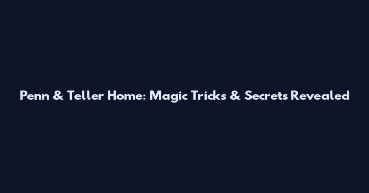 Penn & Teller Home: Magic Tricks & Secrets Revealed