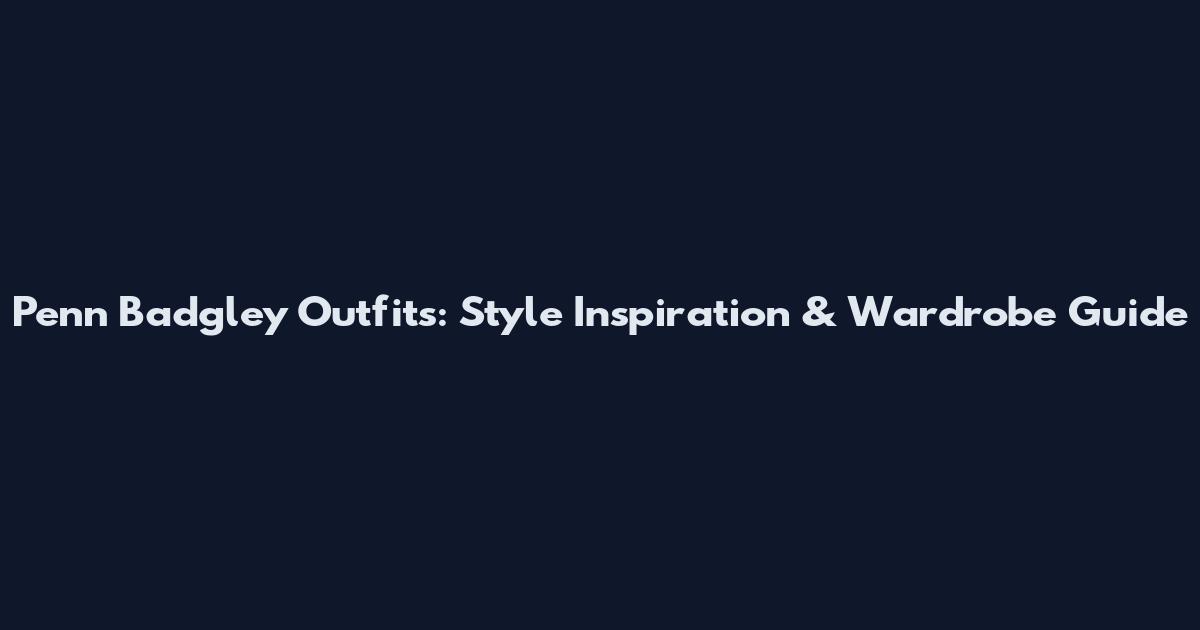Penn Badgley Outfits: Style Inspiration & Wardrobe Guide