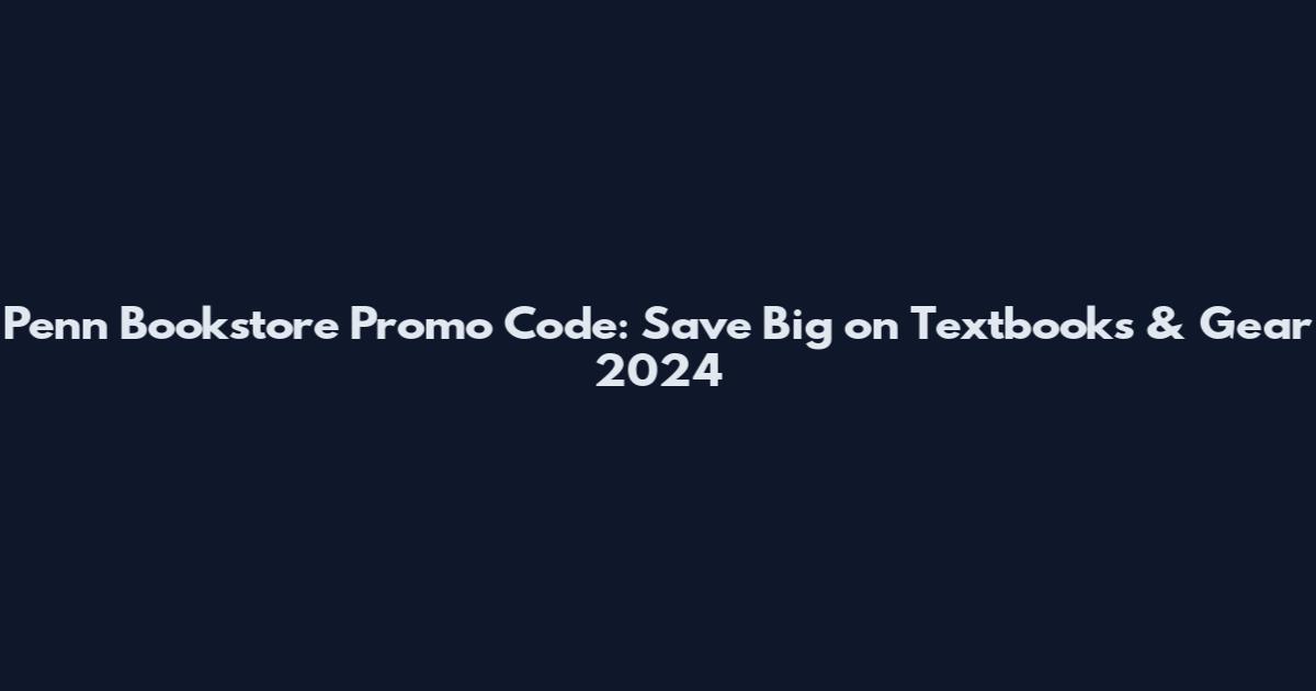 Penn Bookstore Promo Code: Save Big on Textbooks & Gear 2024
