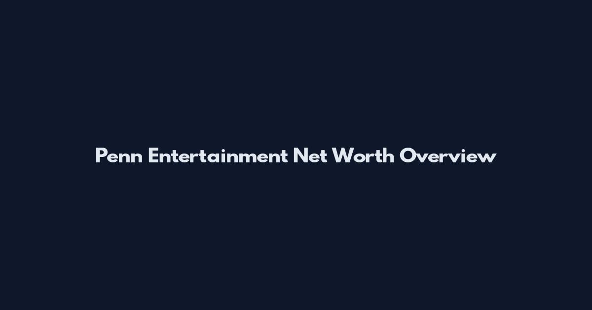 Penn Entertainment Net Worth Overview