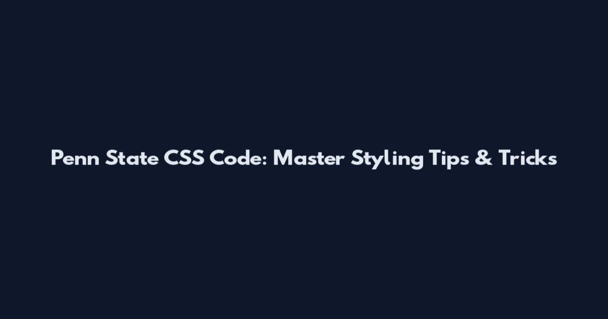 Penn State CSS Code: Master Styling Tips & Tricks