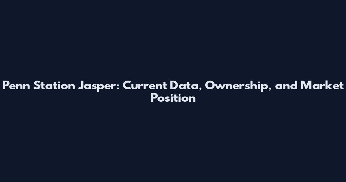 Penn Station Jasper: Current Data, Ownership, and Market Position