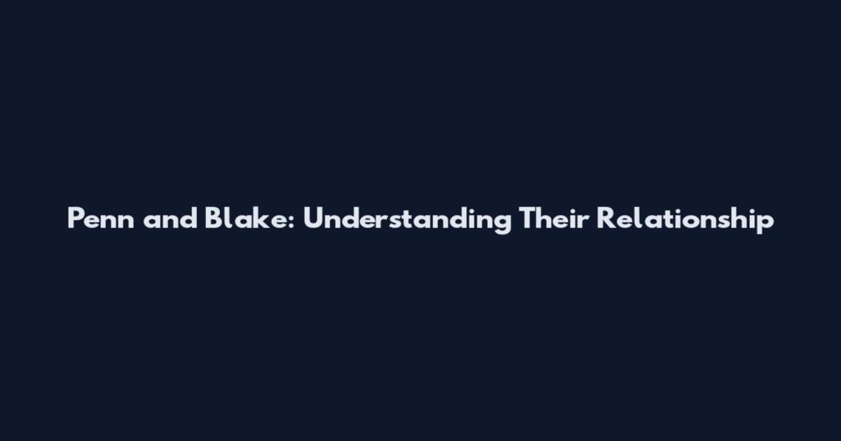 Penn and Blake: Understanding Their Relationship