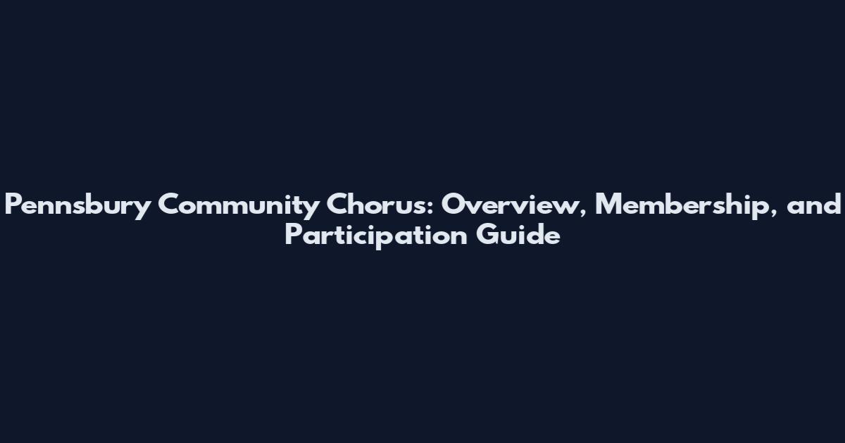 Pennsbury Community Chorus: Overview, Membership, and Participation Guide