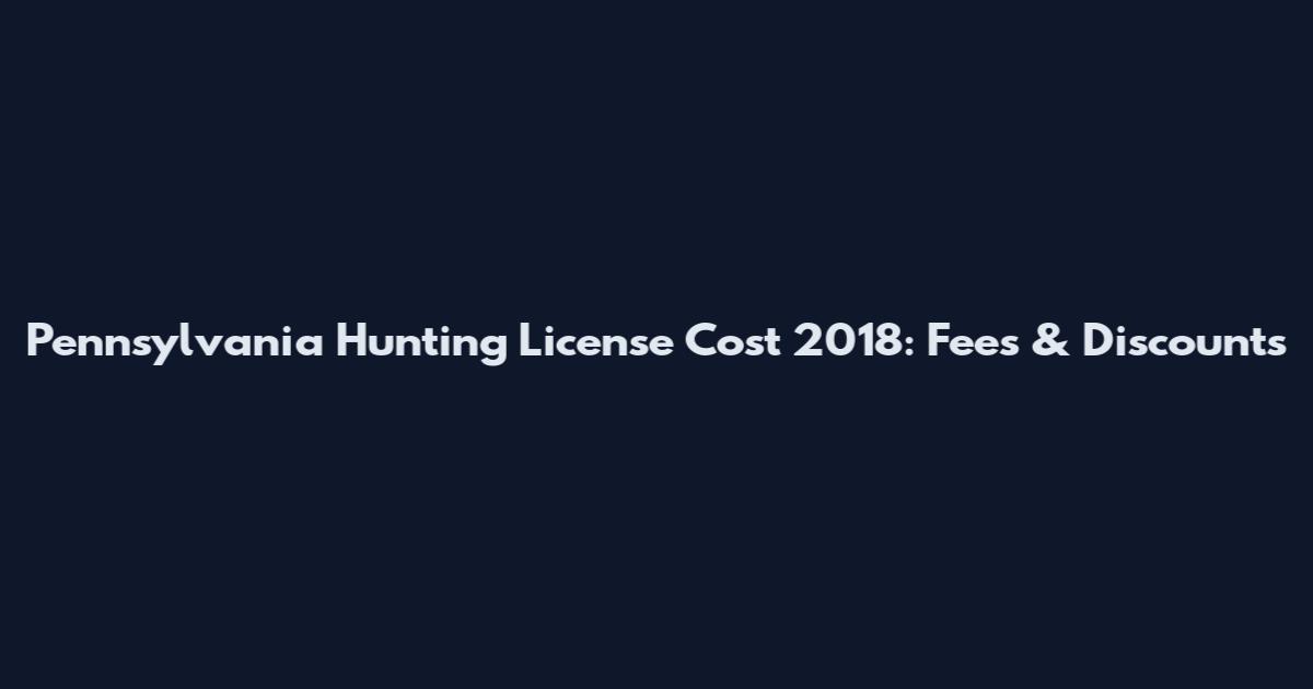 Pennsylvania Hunting License Cost 2018: Fees & Discounts