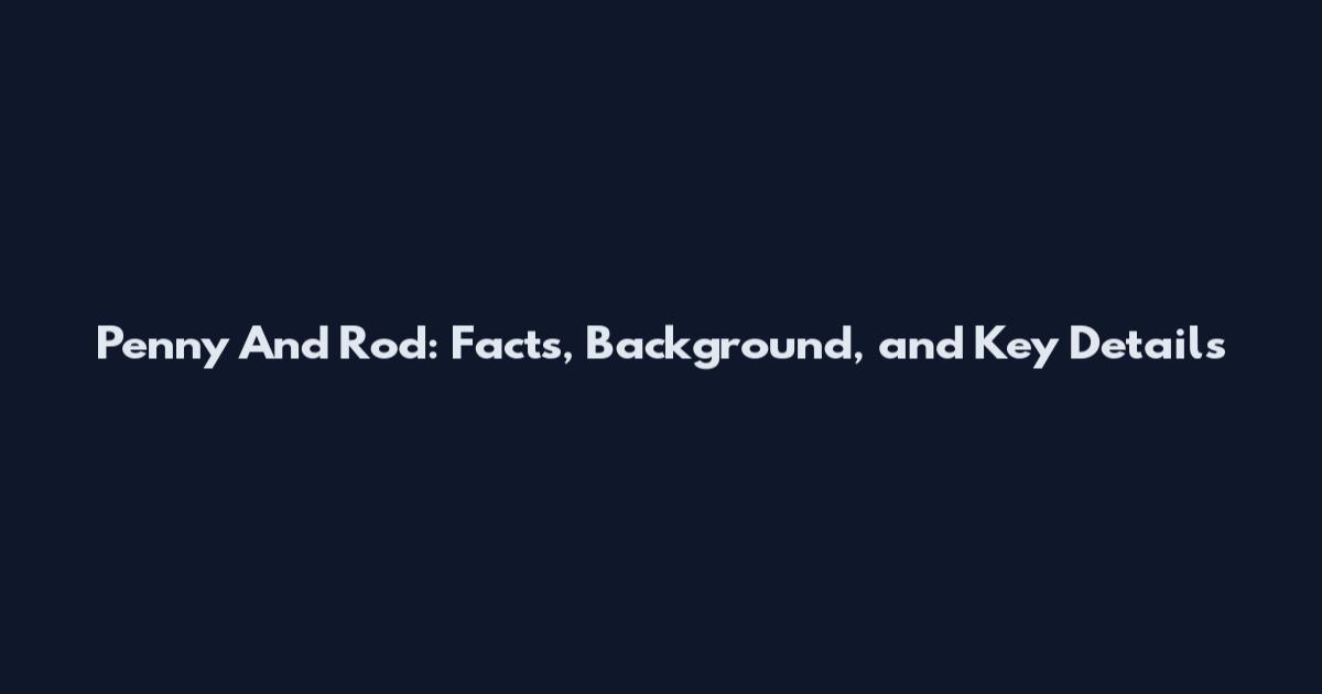 Penny And Rod: Facts, Background, and Key Details