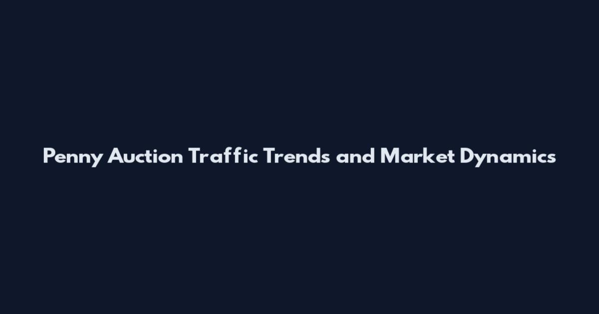 Penny Auction Traffic Trends and Market Dynamics