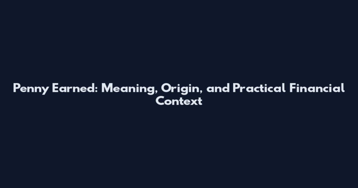 Penny Earned: Meaning, Origin, and Practical Financial Context