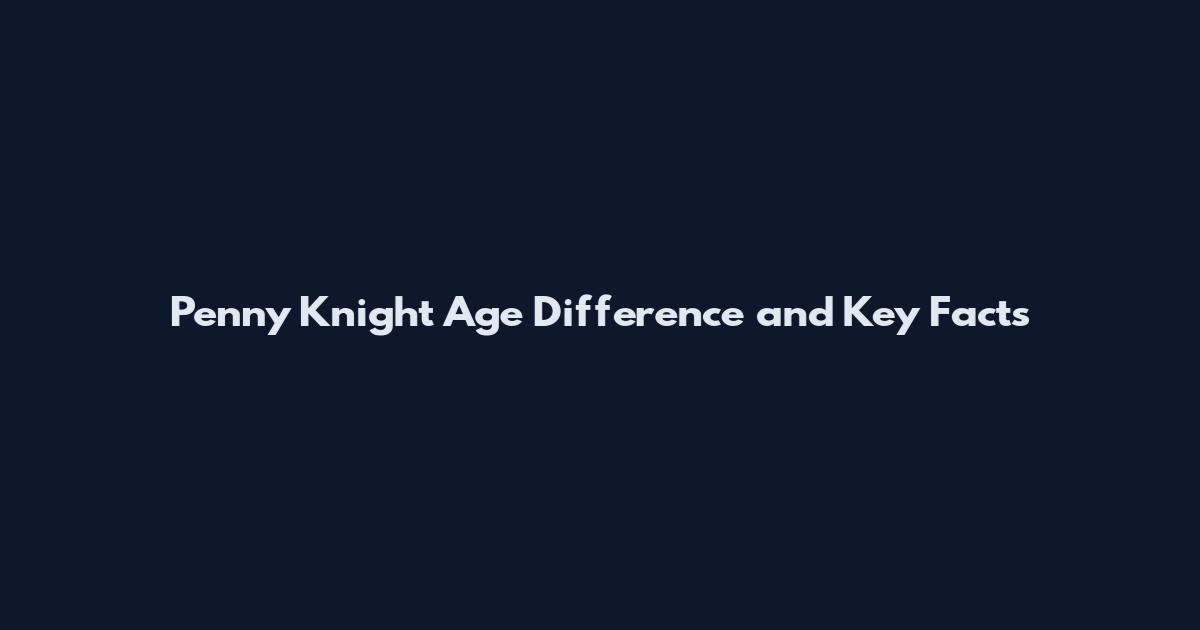Penny Knight Age Difference and Key Facts