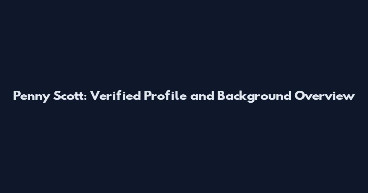 Penny Scott: Verified Profile and Background Overview