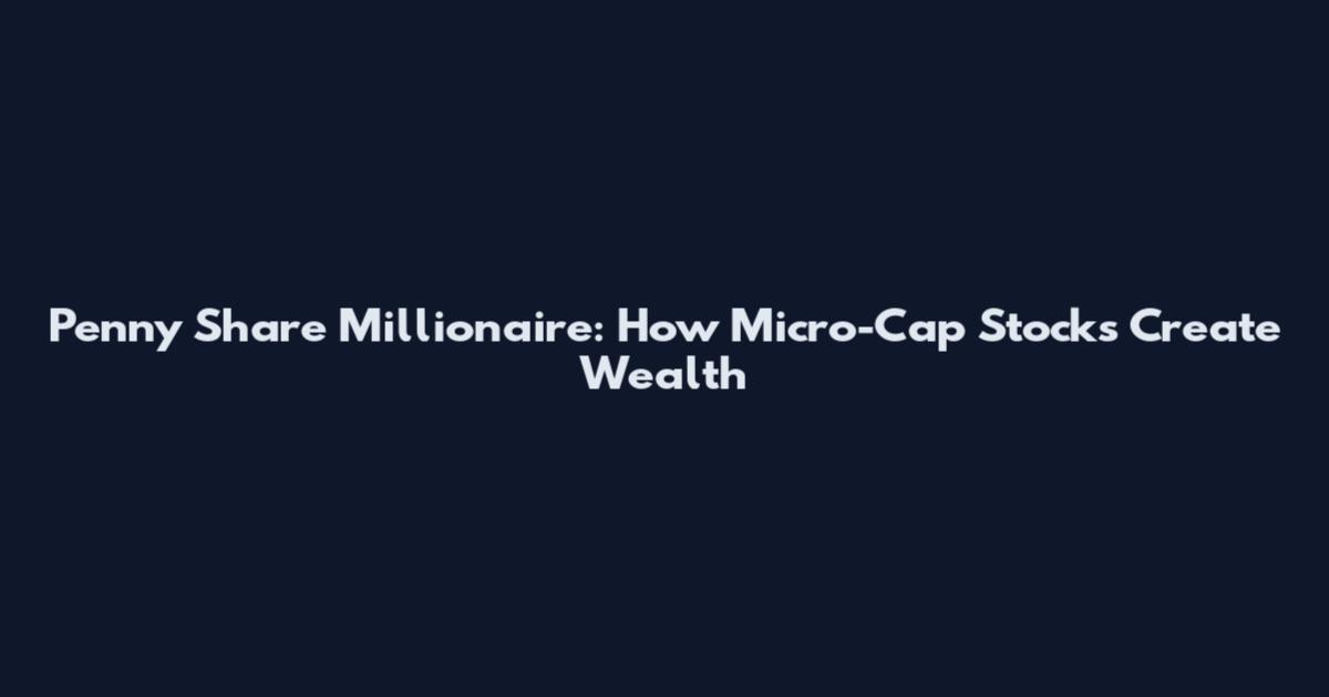 Penny Share Millionaire: How Micro-Cap Stocks Create Wealth