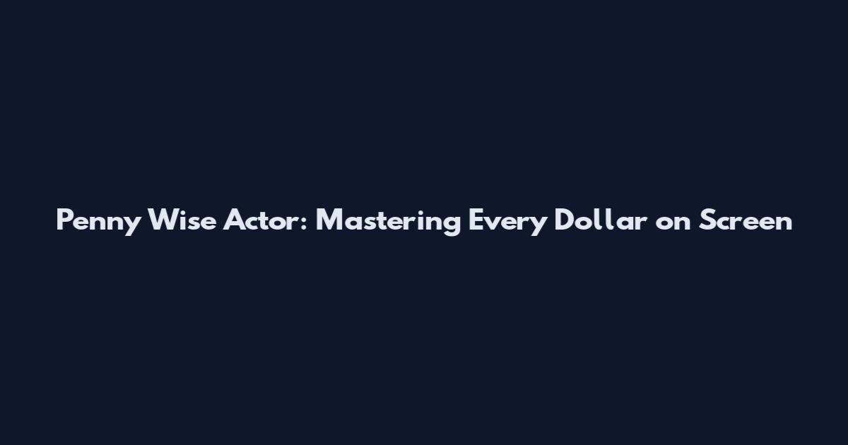Penny Wise Actor: Mastering Every Dollar on Screen
