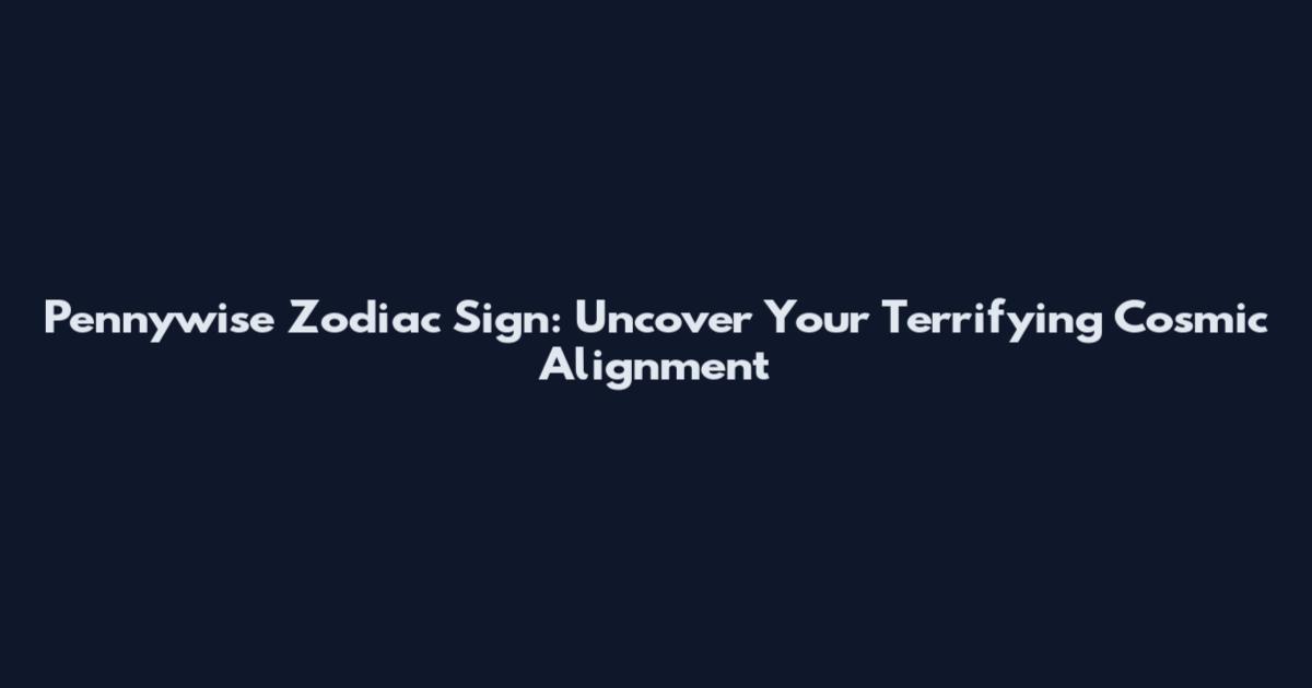 Pennywise Zodiac Sign: Uncover Your Terrifying Cosmic Alignment
