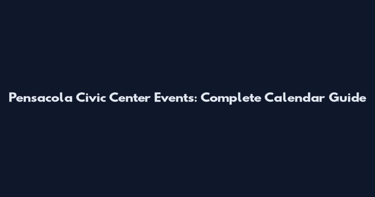 Pensacola Civic Center Events: Complete Calendar Guide