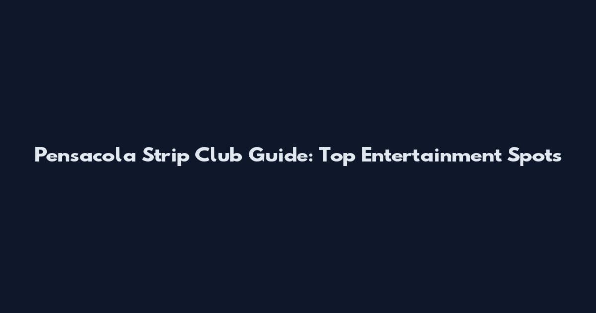 Pensacola Strip Club Guide: Top Entertainment Spots