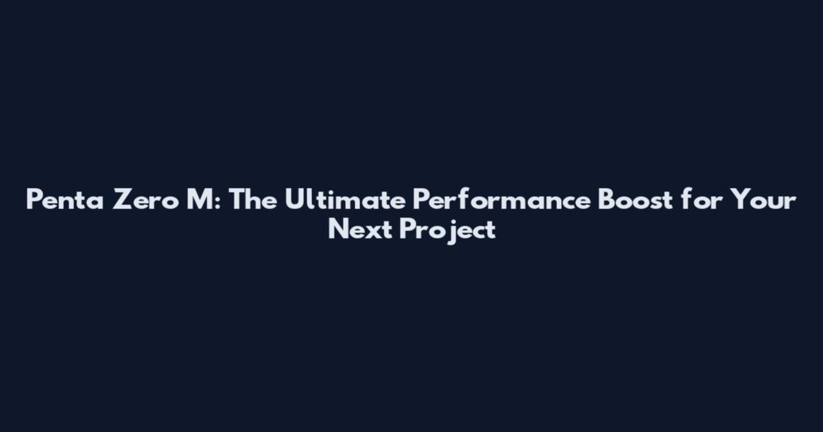 Penta Zero M: The Ultimate Performance Boost for Your Next Project