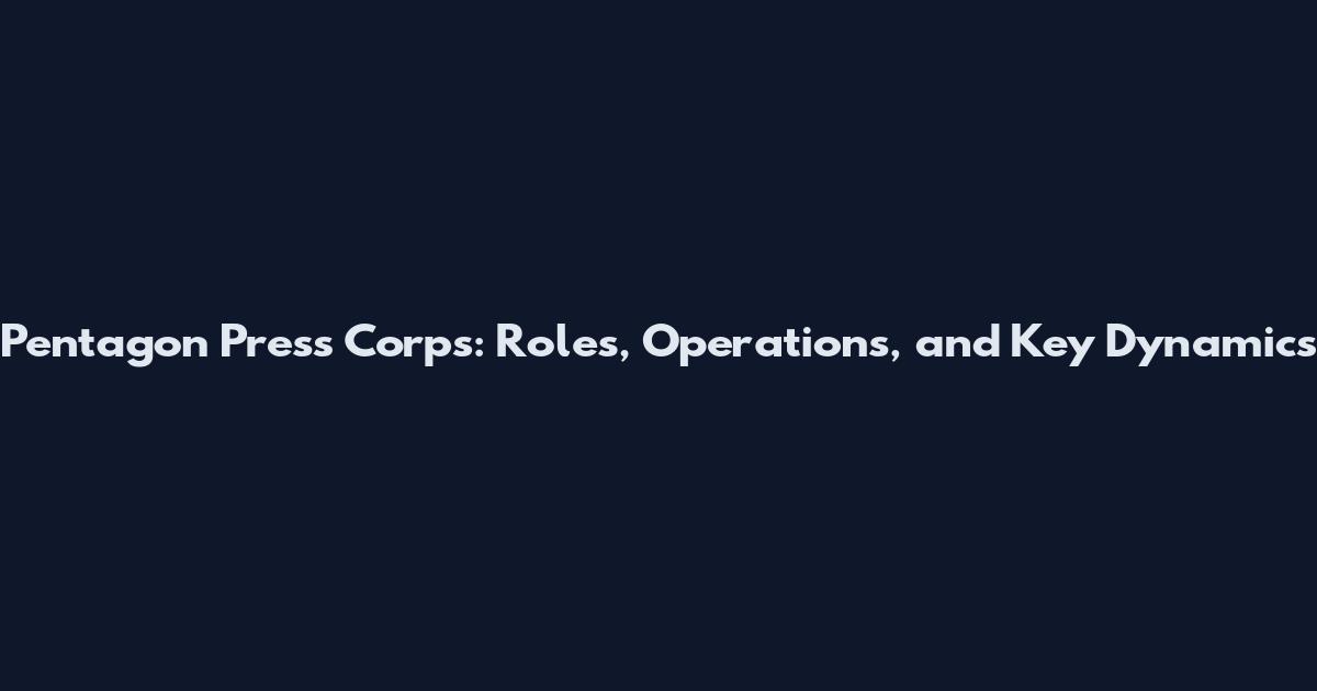 Pentagon Press Corps: Roles, Operations, and Key Dynamics