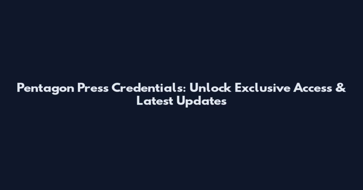 Pentagon Press Credentials: Unlock Exclusive Access & Latest Updates