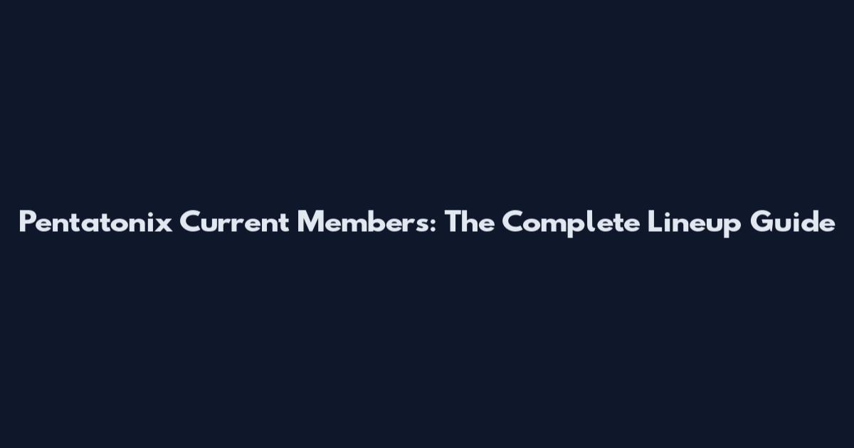 Pentatonix Current Members: The Complete Lineup Guide