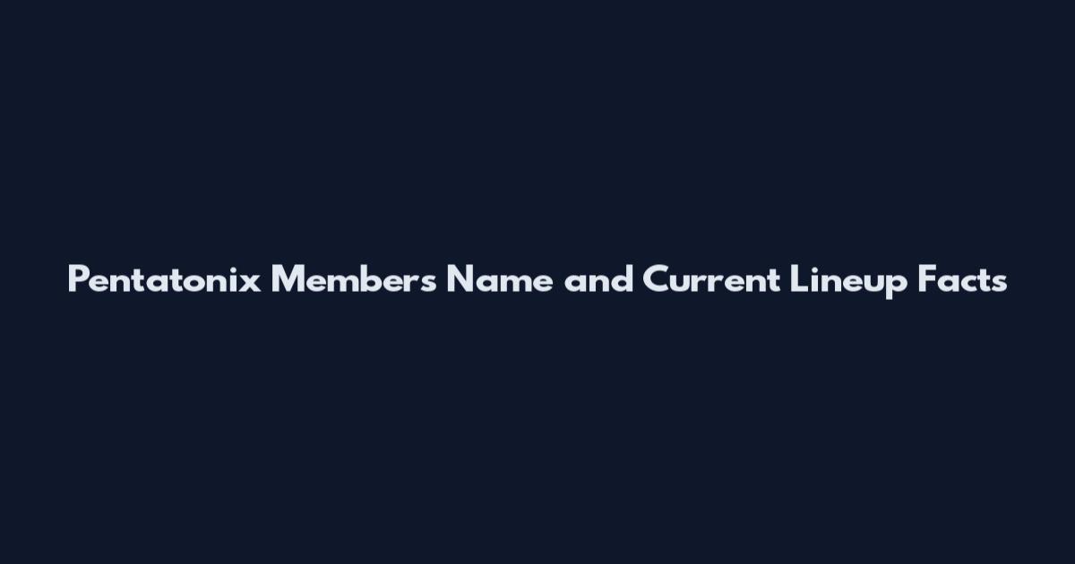 Pentatonix Members Name and Current Lineup Facts