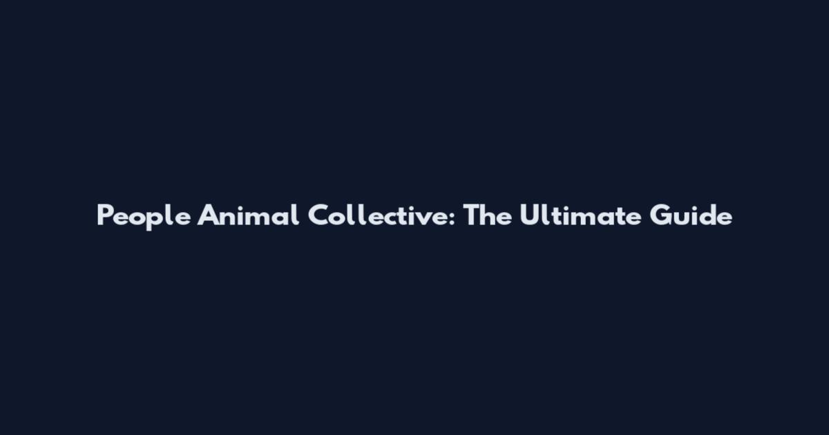 People Animal Collective: The Ultimate Guide