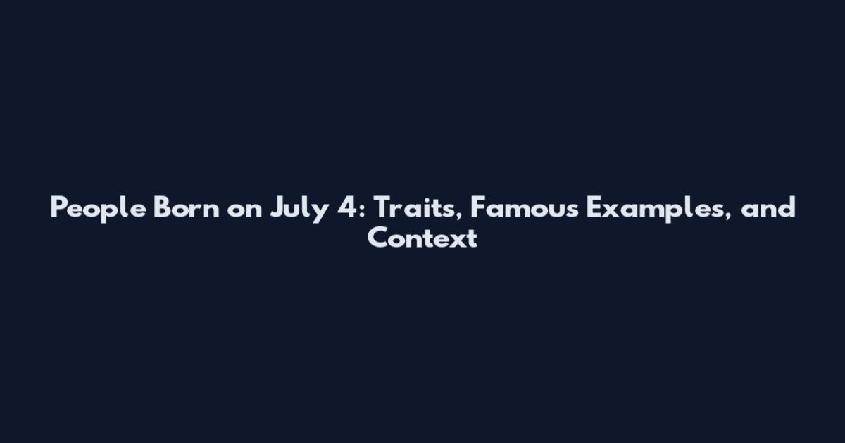 People Born on July 4: Traits, Famous Examples, and Context