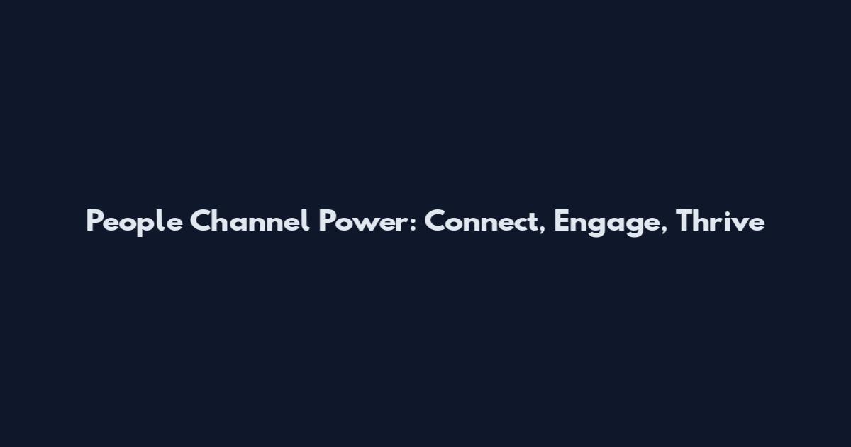 People Channel Power: Connect, Engage, Thrive