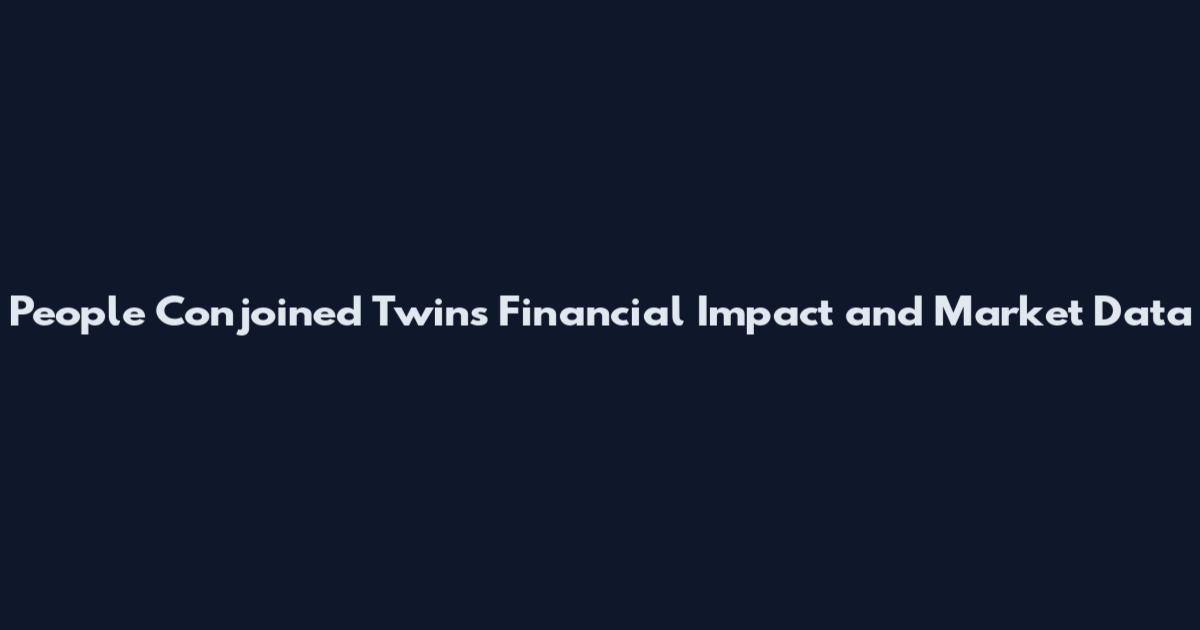 People Conjoined Twins Financial Impact and Market Data