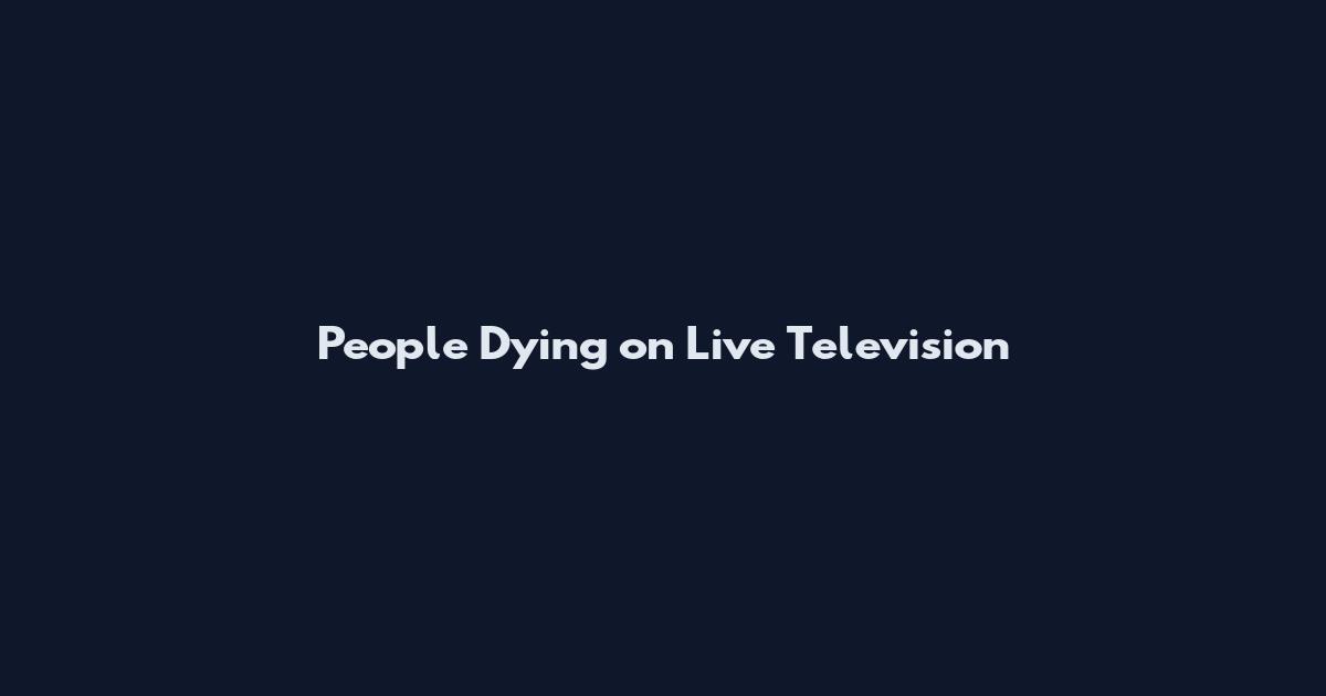 People Dying on Live Television