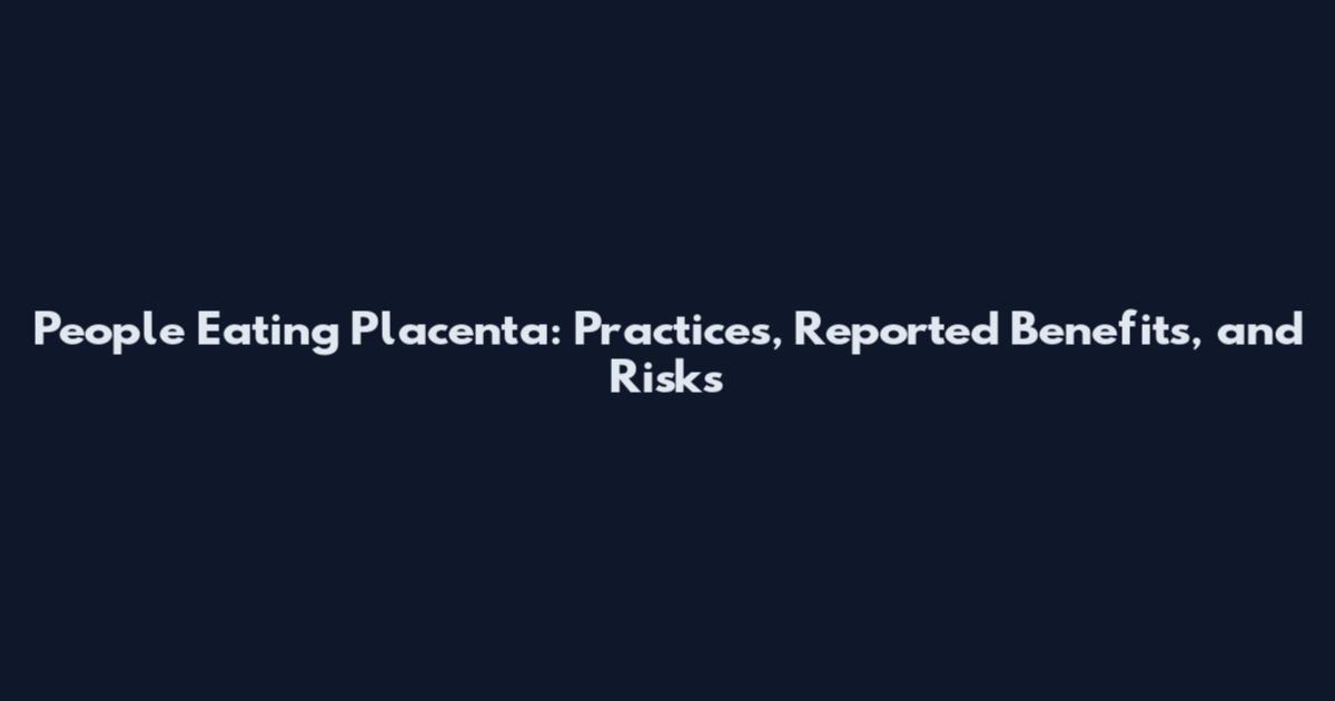 People Eating Placenta: Practices, Reported Benefits, and Risks