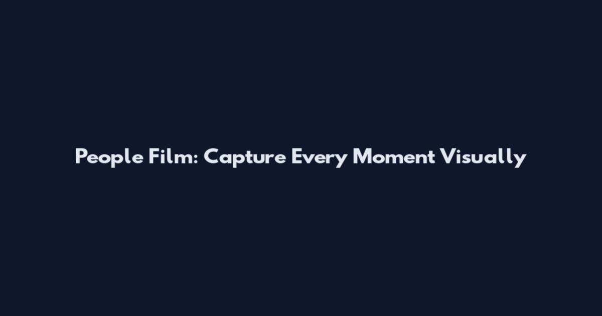 People Film: Capture Every Moment Visually