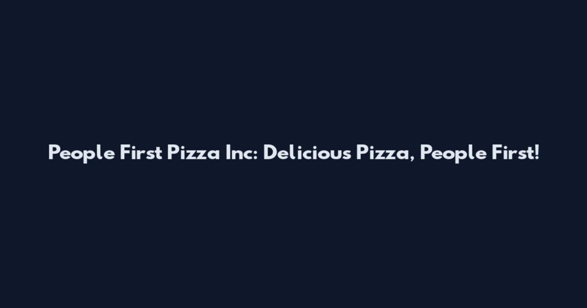 People First Pizza Inc: Delicious Pizza, People First!