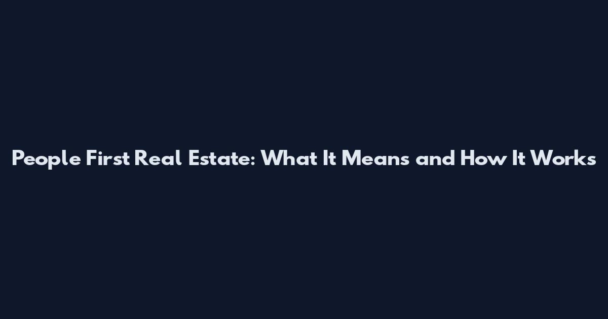 People First Real Estate: What It Means and How It Works