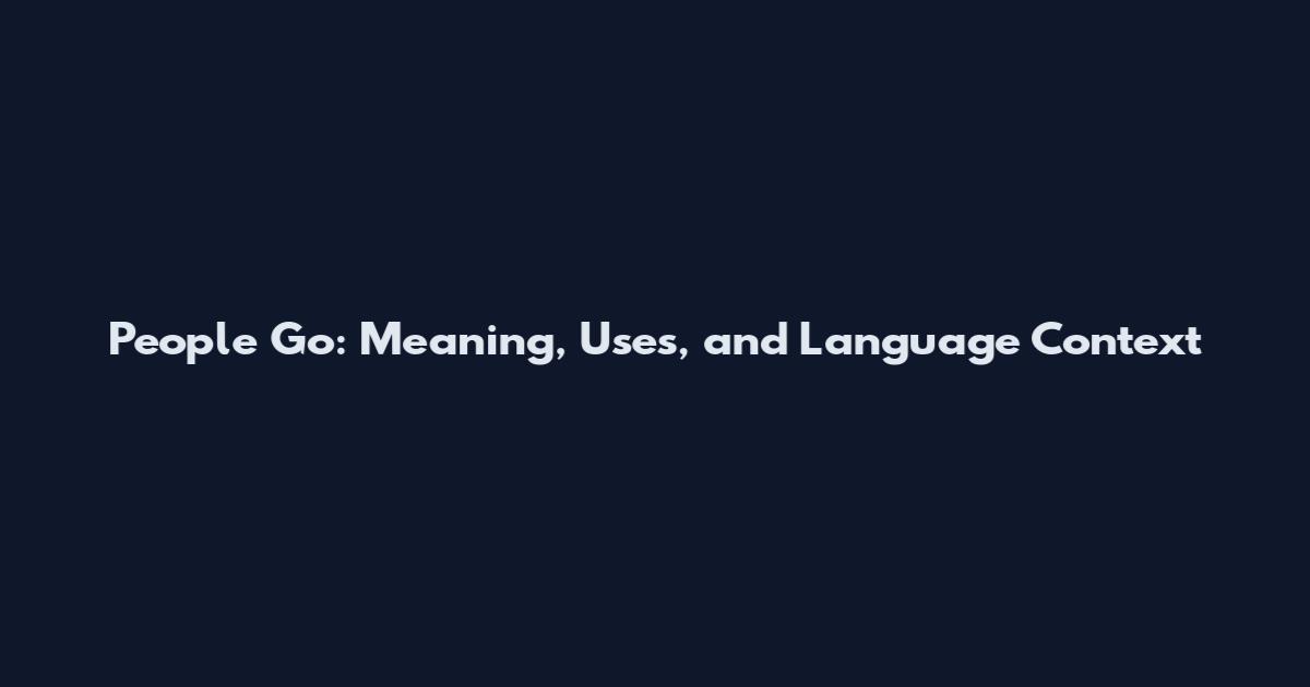 People Go: Meaning, Uses, and Language Context