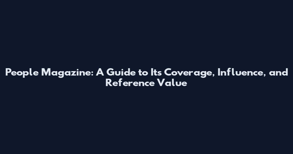 People Magazine: A Guide to Its Coverage, Influence, and Reference Value