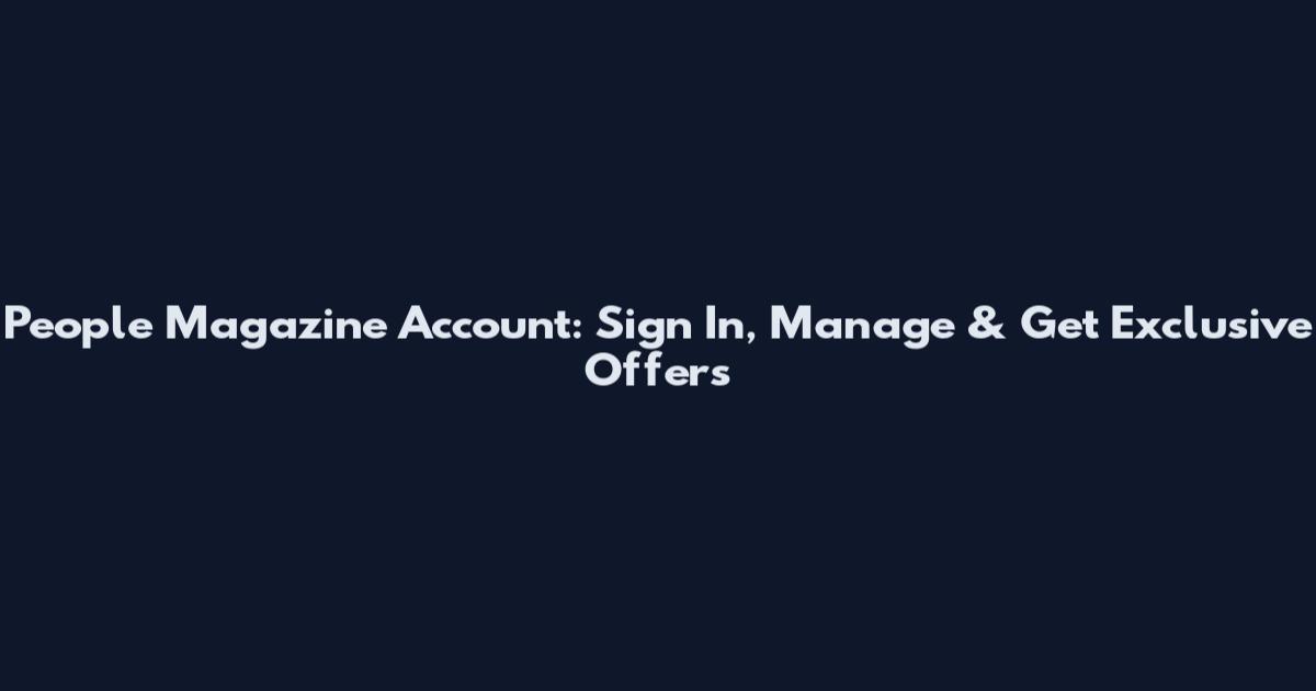 People Magazine Account: Sign In, Manage & Get Exclusive Offers