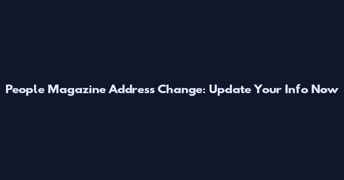 People Magazine Address Change: Update Your Info Now