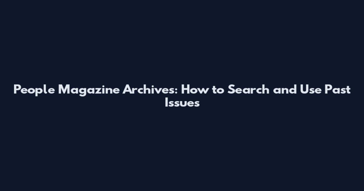 People Magazine Archives: How to Search and Use Past Issues