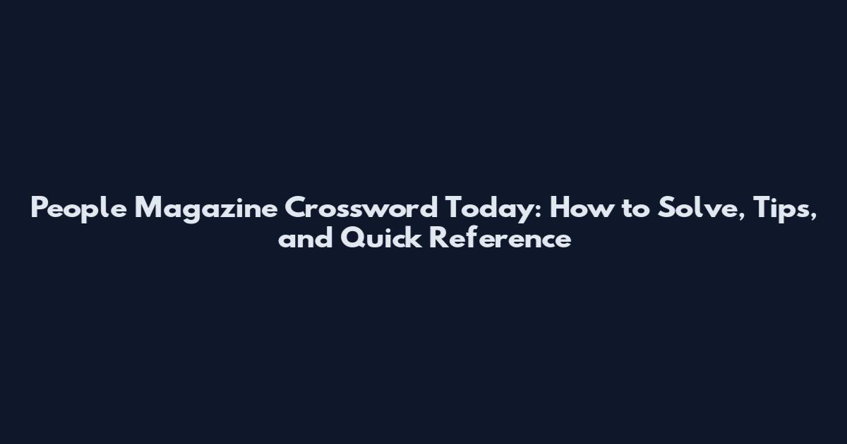 People Magazine Crossword Today: How to Solve, Tips, and Quick Reference
