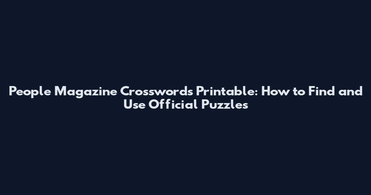 People Magazine Crosswords Printable: How to Find and Use Official Puzzles