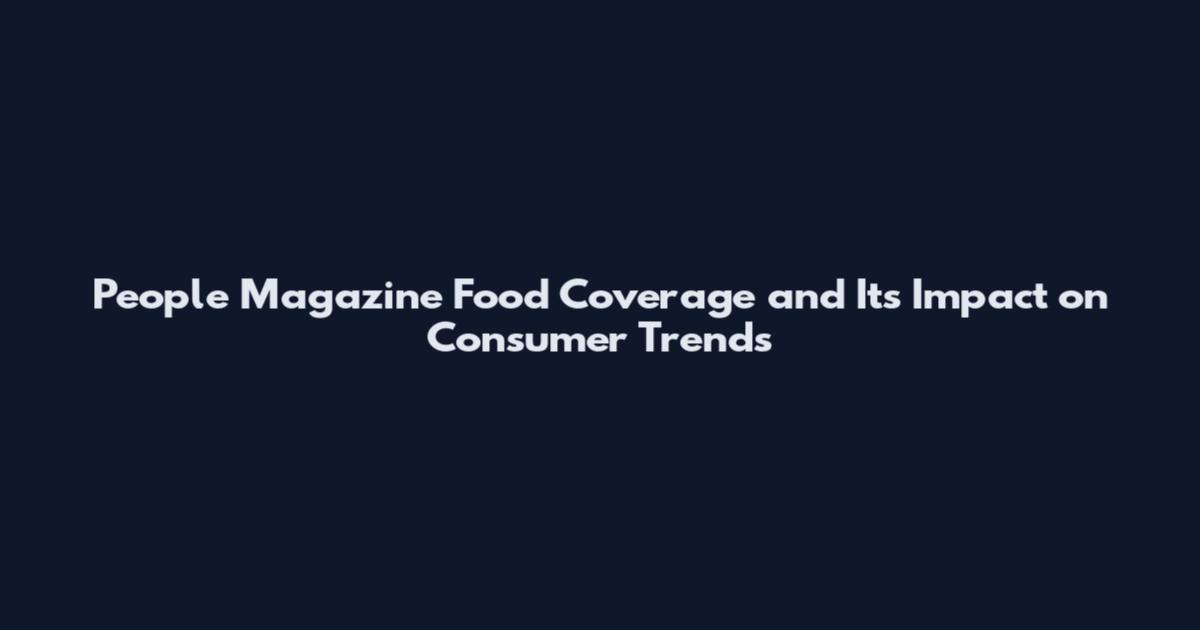 People Magazine Food Coverage and Its Impact on Consumer Trends