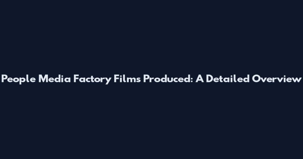 People Media Factory Films Produced: A Detailed Overview