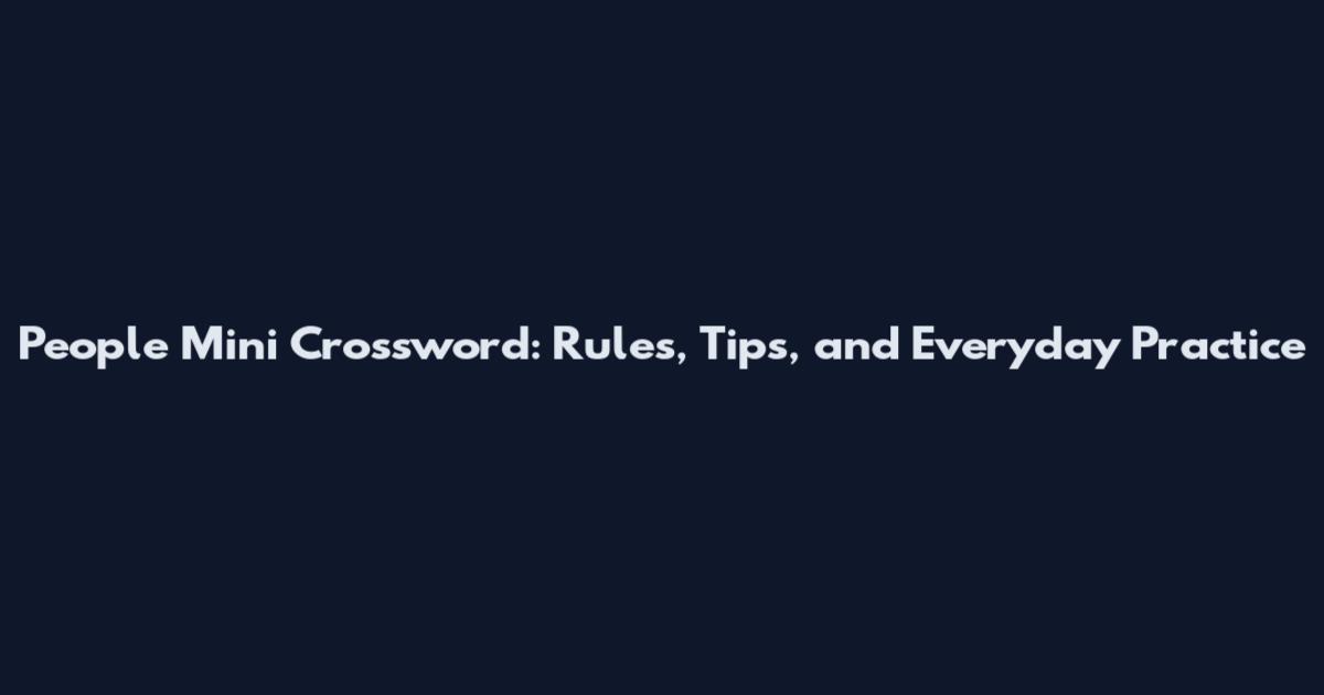 People Mini Crossword: Rules, Tips, and Everyday Practice