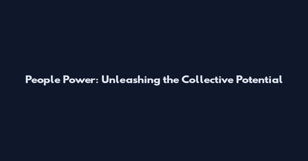 People Power: Unleashing the Collective Potential