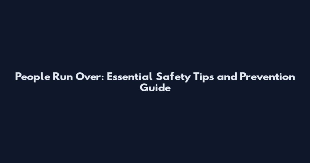People Run Over: Essential Safety Tips and Prevention Guide