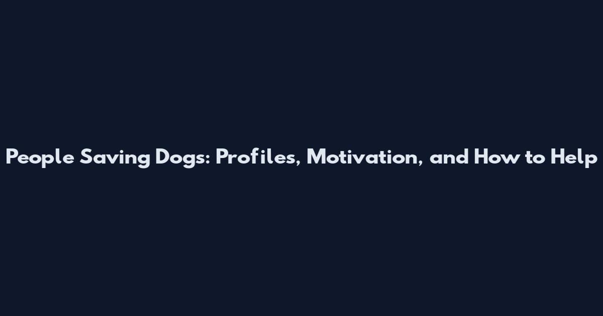 People Saving Dogs: Profiles, Motivation, and How to Help