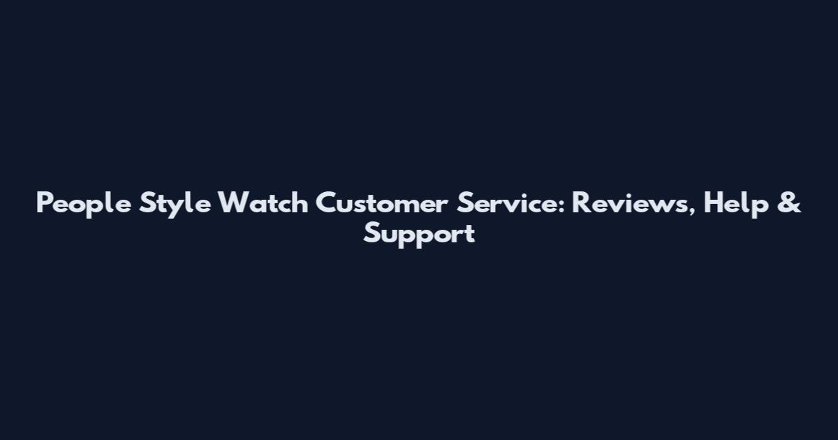 People Style Watch Customer Service: Reviews, Help & Support